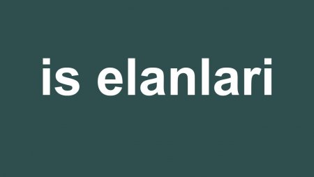 Bakıda iş elanları. vakansiyalar